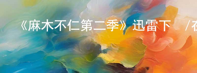 艾紅波的網絡影視資源,《麻木不仁第二季》迅雷下載/在線觀看-都市情感-美劇天堂